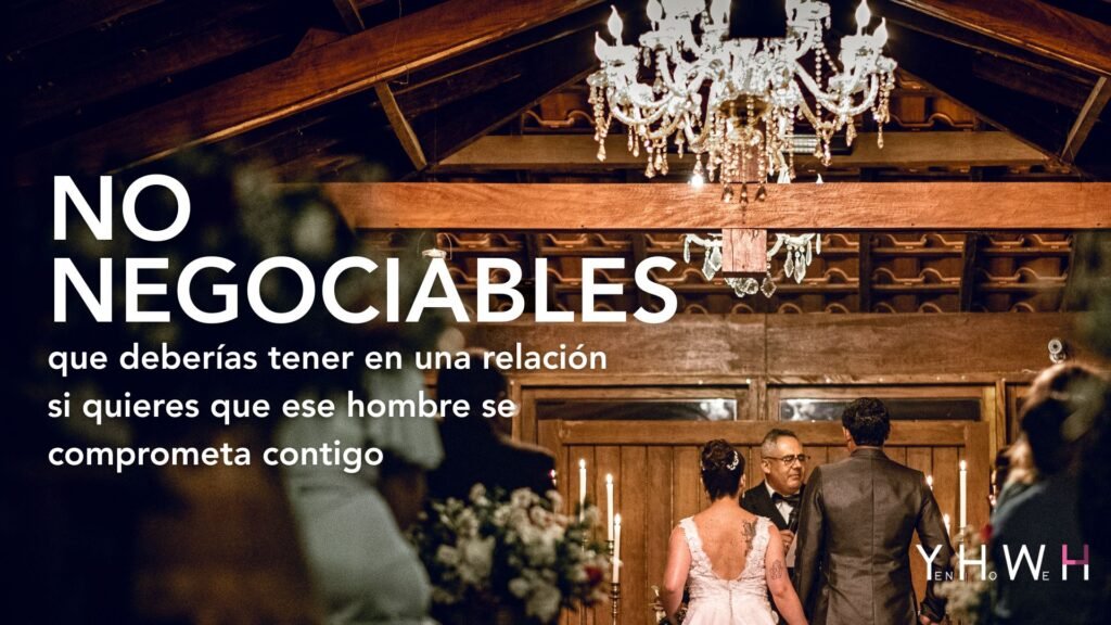 Los NO negociables que deberías tener en una relación si quieres que ese hombre se comprometa contigo | Parte 1