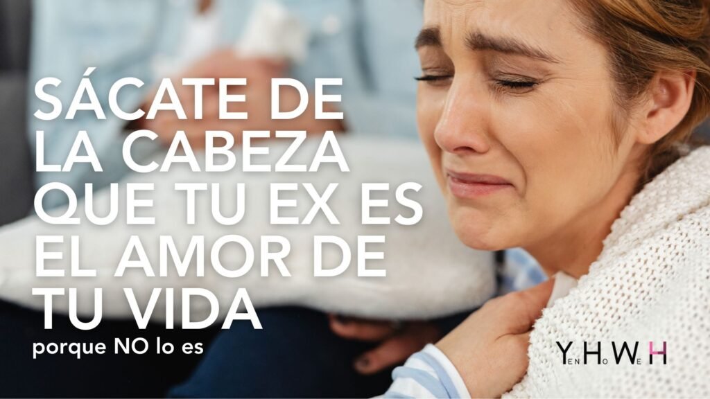 Sácate de la cabeza que tu ex es el amor de tu vida
